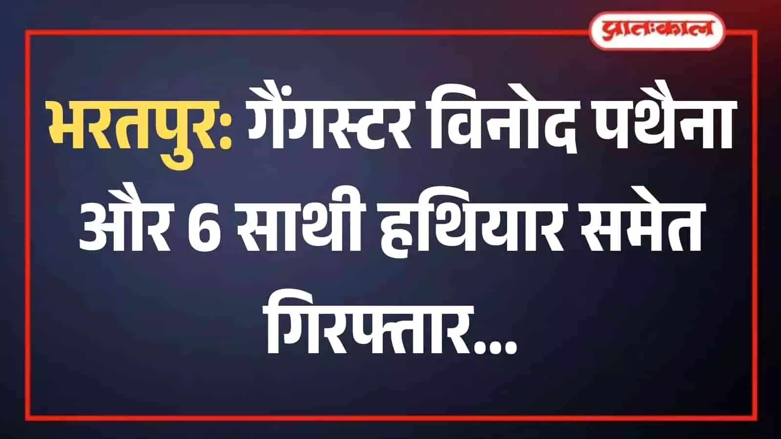 भरतपुर पुलिस की गिरफ्त में खड़े गैंगस्टर विनोद पथैना और उसके 6 साथी आरोपी। भरतपुर पुलिस की गिरफ्त में खड़े गैंगस्टर विनोद पथैना और उसके 6 साथी आरोपी।