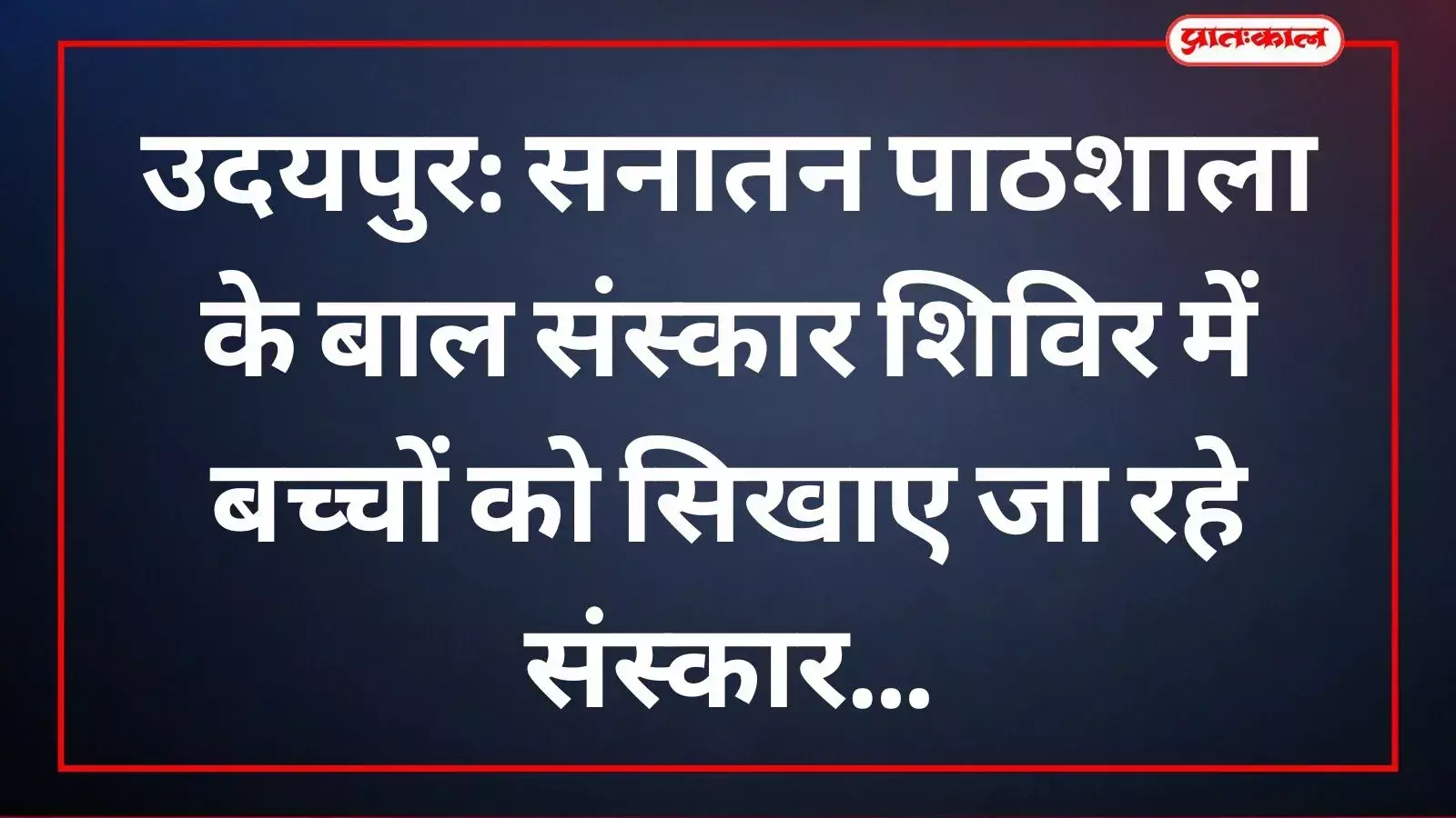 सनातन पाठशाला समिति द्वारा उदयपुर में आयोजित बाल संस्कार शिविर में प्रशिक्षण लेते बच्चे। सनातन पाठशाला समिति द्वारा उदयपुर में आयोजित बाल संस्कार शिविर में प्रशिक्षण लेते बच्चे।