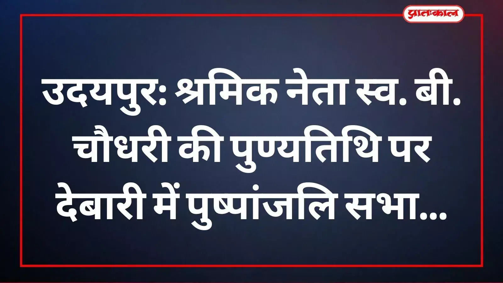 देबारी में स्व. बी. चौधरी की पुण्यतिथि पर श्रमिक और यूनियन पदाधिकारी पुष्पांजलि अर्पित करते हुए।