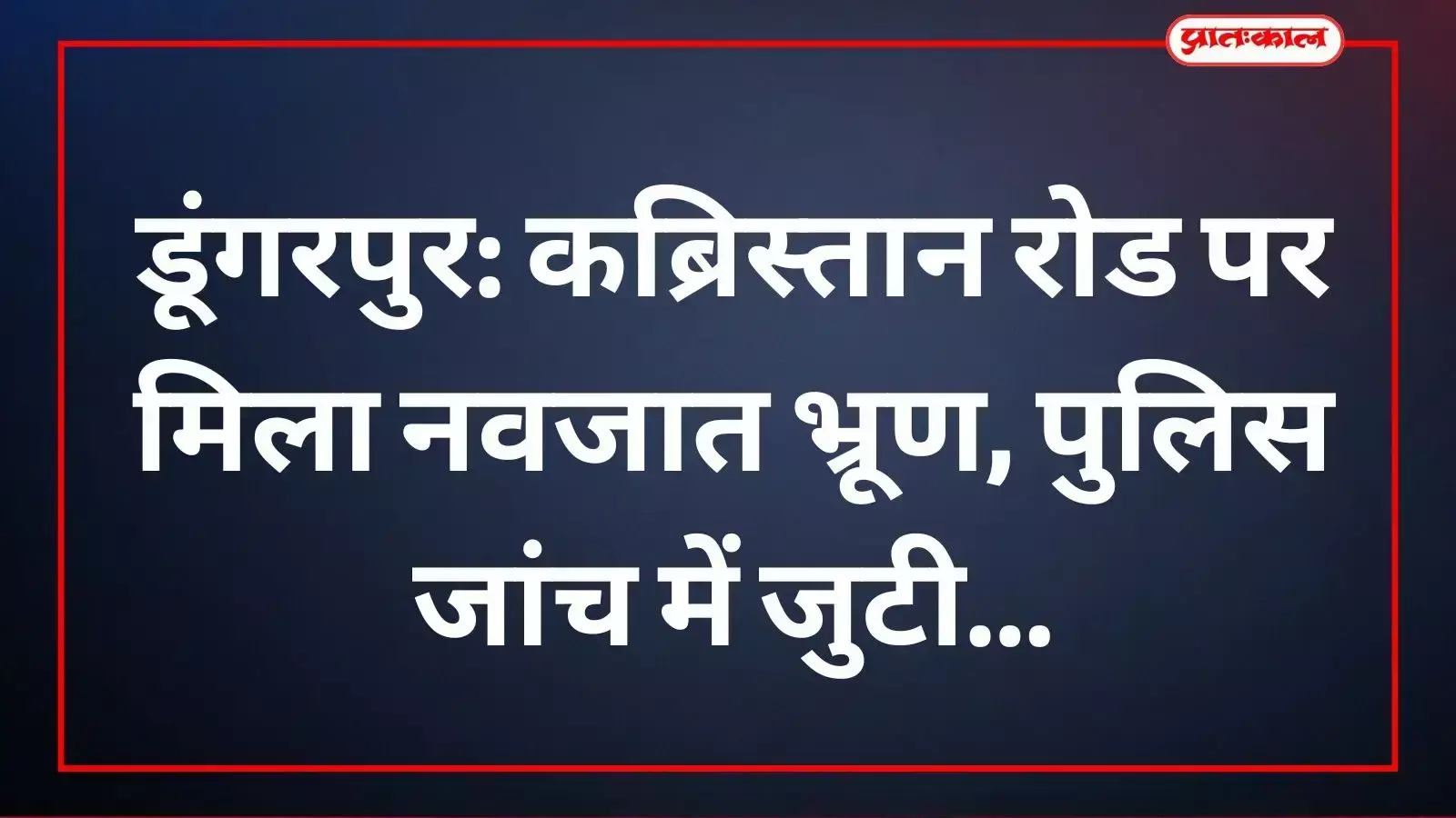 डूंगरपुर में कोतवाली थाने के पास कब्रिस्तान रोड पर मिला नवजात का भ्रूण। डूंगरपुर में कोतवाली थाने के पास कब्रिस्तान रोड पर मिला नवजात का भ्रूण।