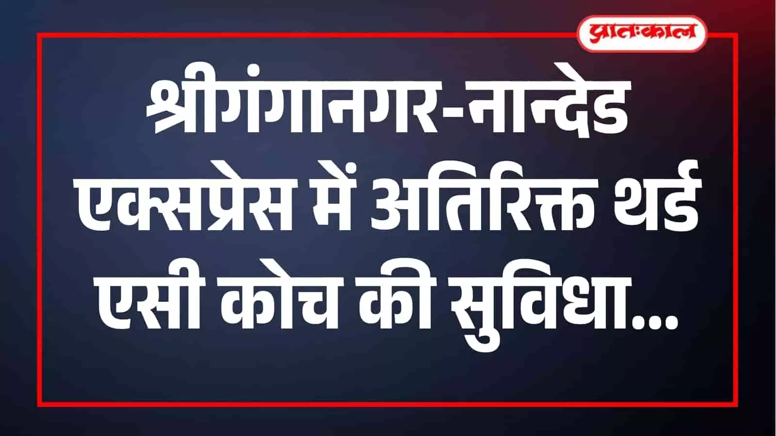श्रीगंगानगर-नान्देड एक्सप्रेस ट्रेन के कोच में अतिरिक्त सुविधा के लिए एसी डिब्बा जोड़ा गया है।