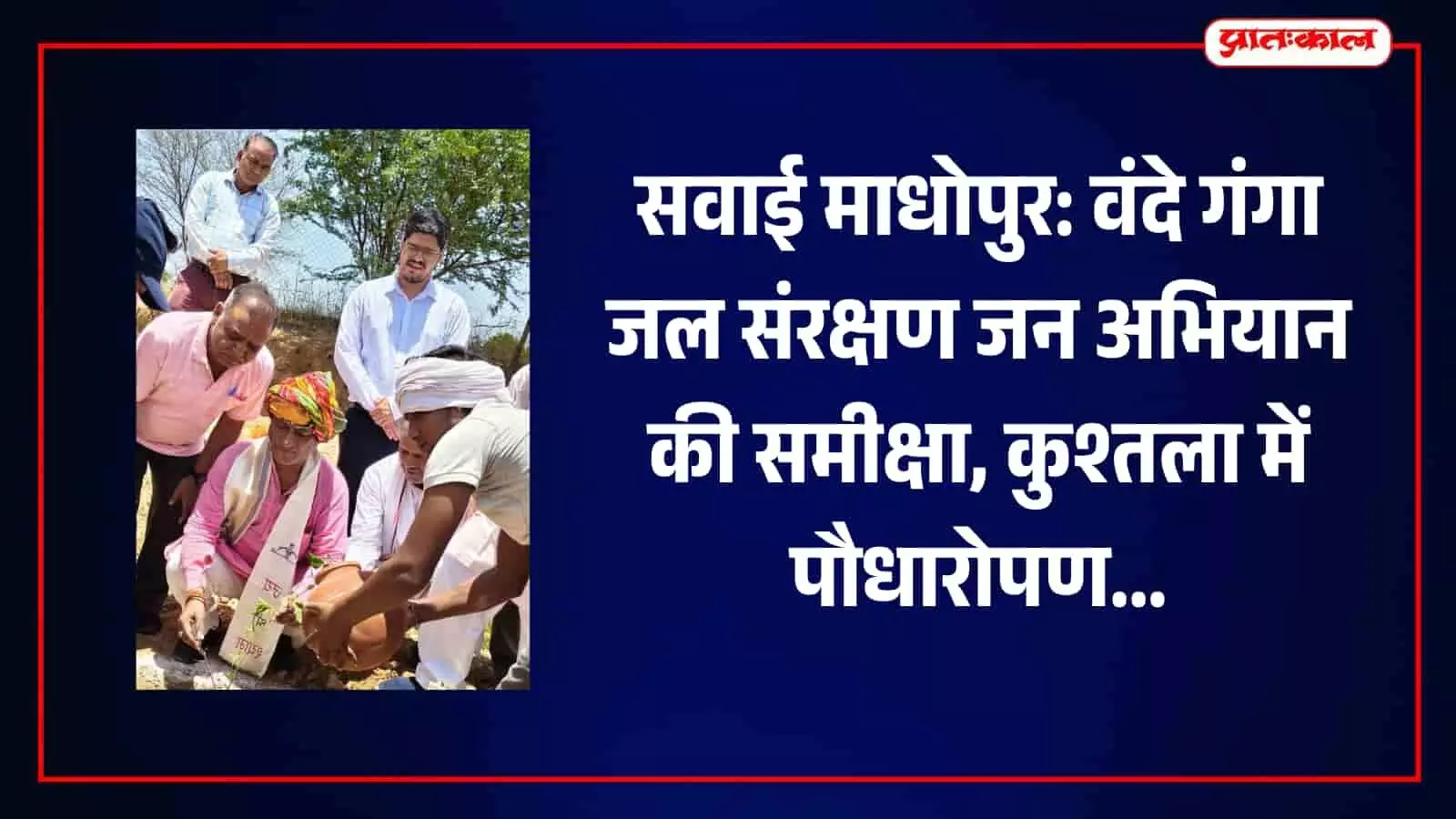 सवाई माधोपुर के कुश्तला में वंदे गंगा जल संरक्षण अभियान के तहत पौधा लगाते राजेंद्र कुमार नायक और ग्रामीण। सवाई माधोपुर के कुश्तला में वंदे गंगा जल संरक्षण अभियान के तहत पौधा लगाते राजेंद्र कुमार नायक और ग्रामीण।