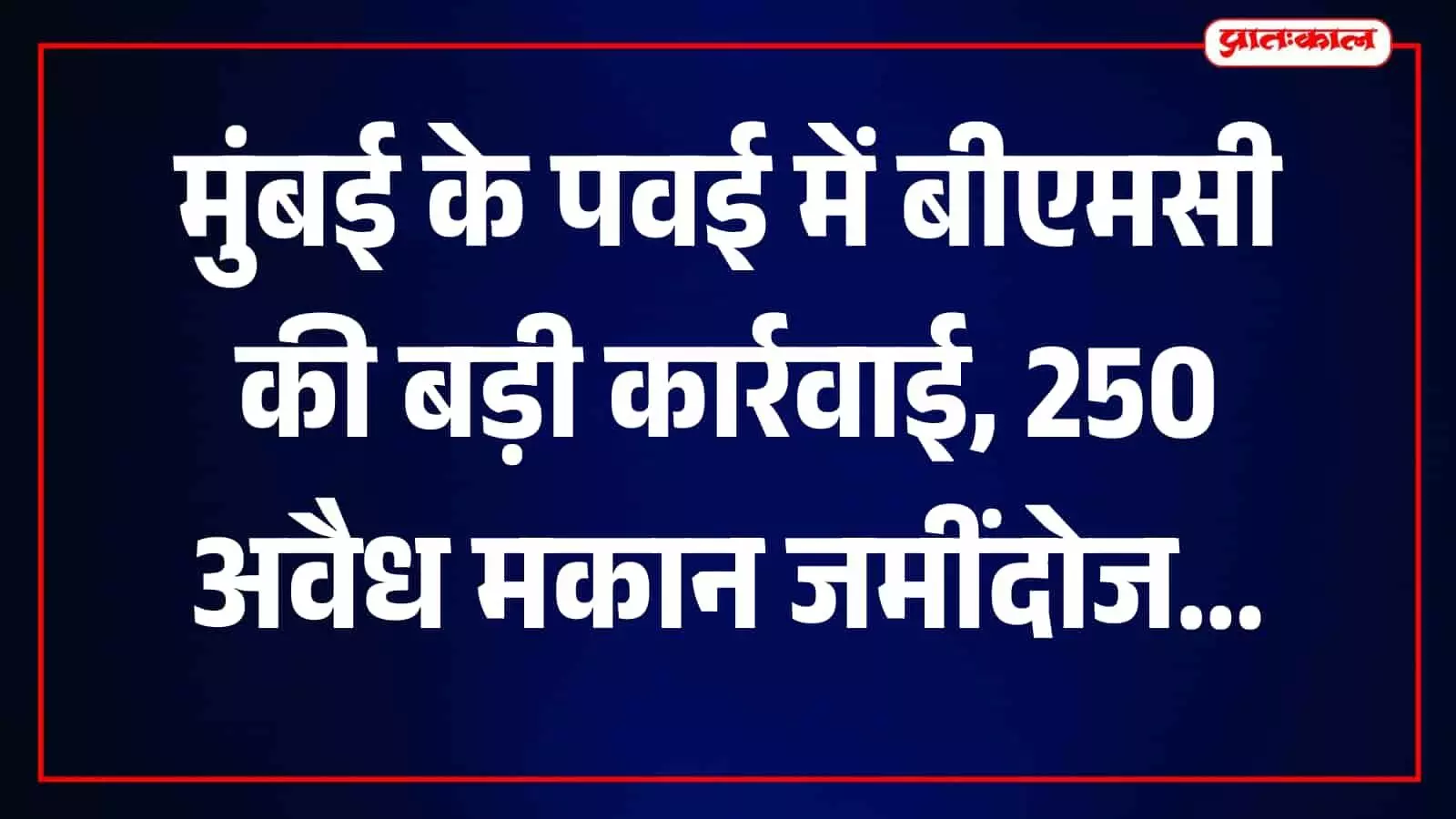 पवई में बीएमसी प्रशासन द्वारा जेसीबी मशीन से अवैध मकानों को गिराया जा रहा है
