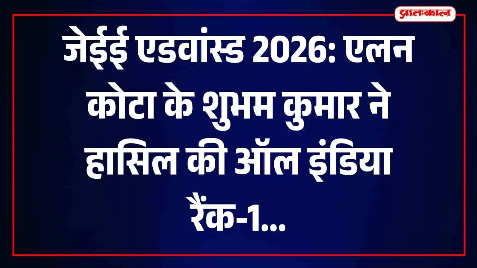 जेईई एडवांस्ड परीक्षा में प्रथम रैंक प्राप्त करने वाले एलन कोटा के छात्र शुभम कुमार। जेईई एडवांस्ड परीक्षा में प्रथम रैंक प्राप्त करने वाले एलन कोटा के छात्र शुभम कुमार।
