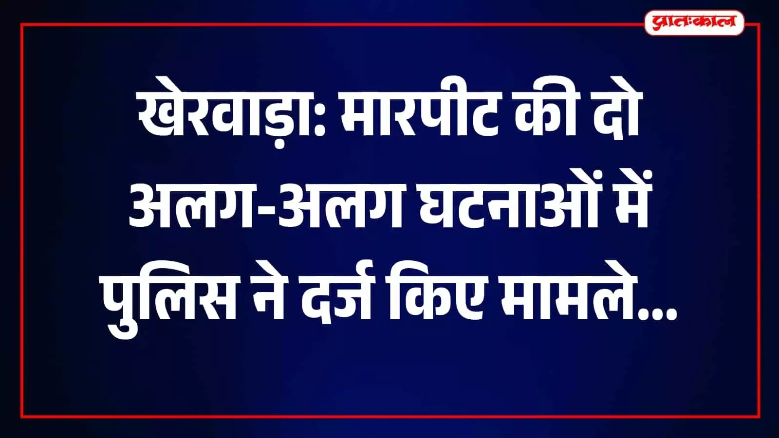 खेरवाड़ा थाने के पुलिस अधिकारी सरेड़ी और छाणी गांव मारपीट मामले की जांच कर रहे हैं।