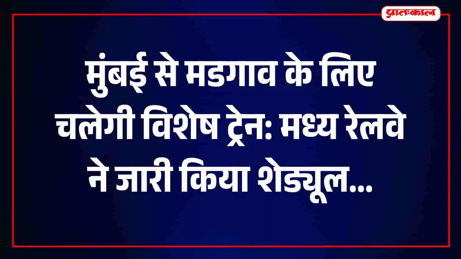 मुंबई से मडगाव के लिए चलेगी विशेष ट्रेन: मध्य रेलवे ने जारी किया शेड्यूल
