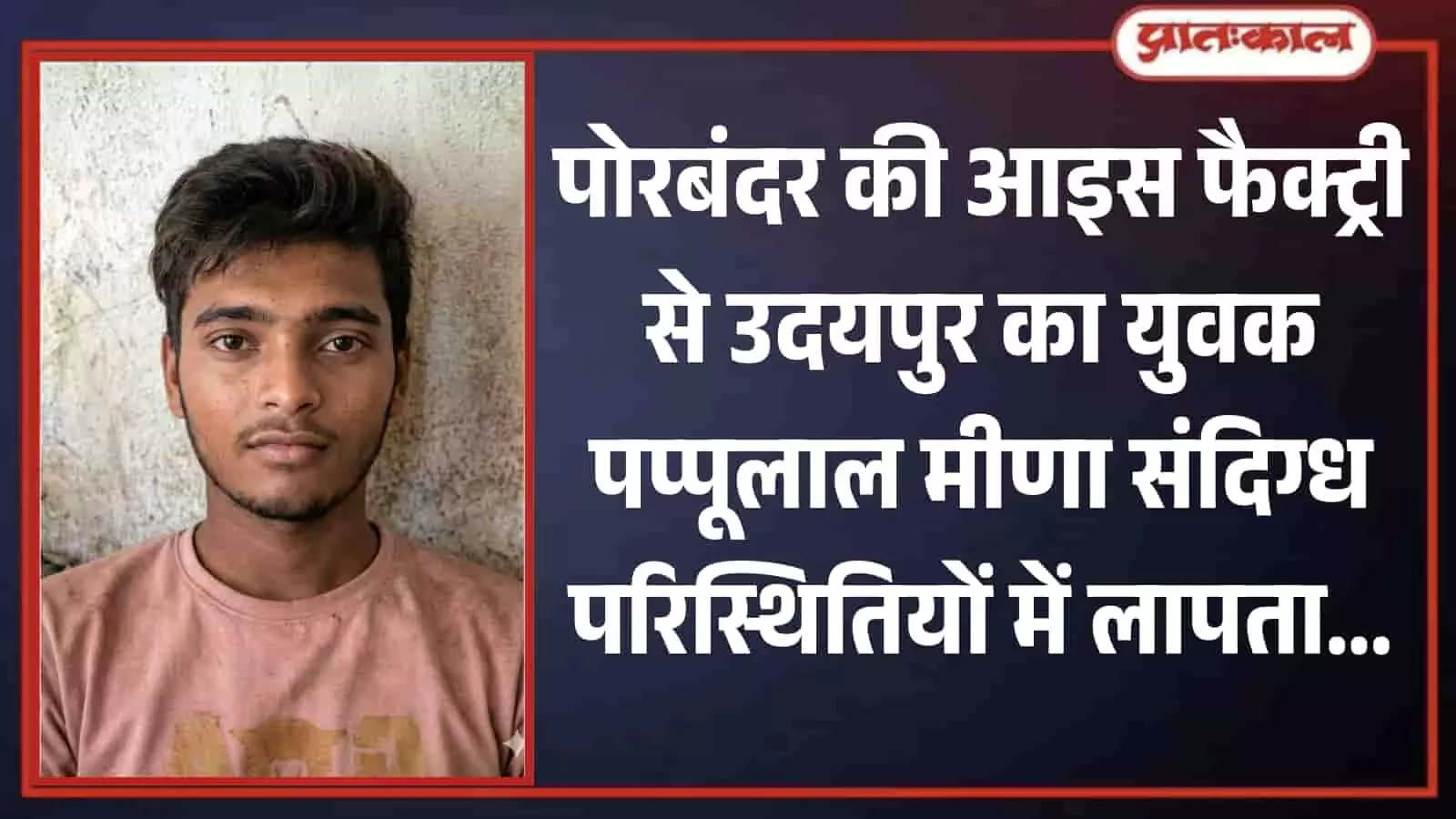 लापता युवक पप्पूलाल मीणा का चेहरा जो गुजरात के पोरबंदर से संदिग्ध परिस्थितियों में गायब हो गया है। लापता युवक पप्पूलाल मीणा का चेहरा जो गुजरात के पोरबंदर से संदिग्ध परिस्थितियों में गायब हो गया है।