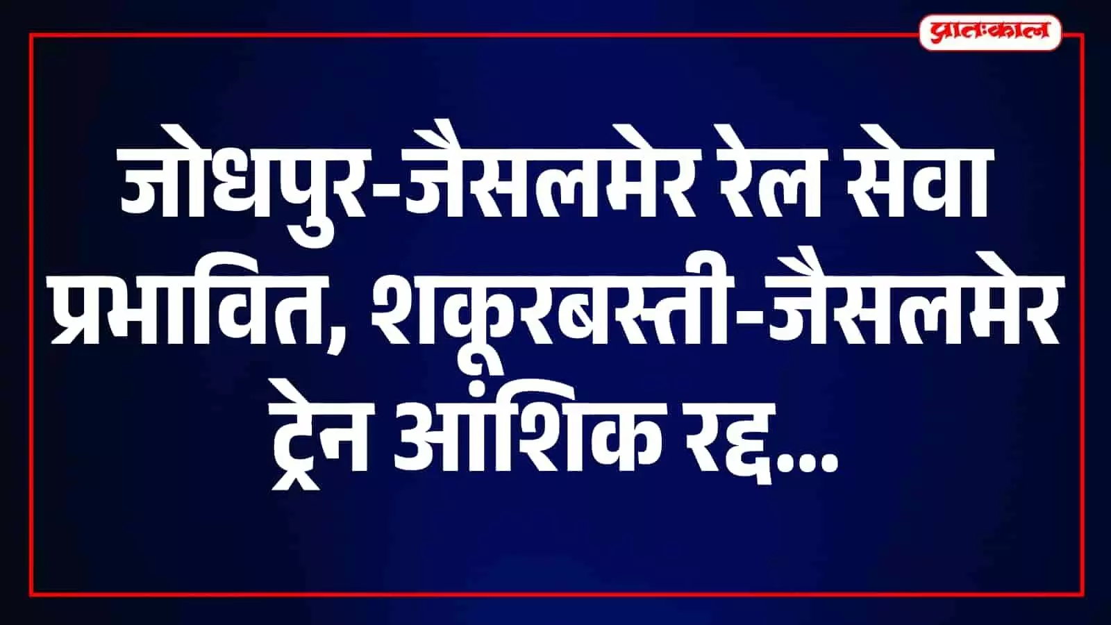 जोधपुर-जैसलमेर रेल खंड पर ब्रिज निर्माण कार्य के चलते ट्रेन सेवा प्रभावित है।