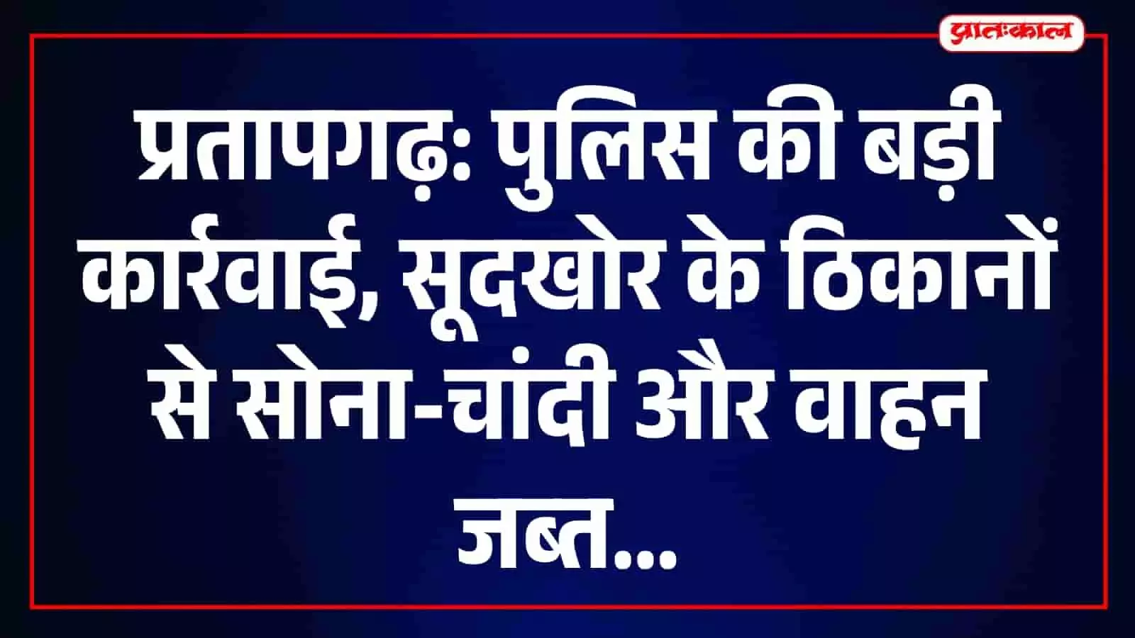 प्रतापगढ़ में पुलिस द्वारा सूदखोर के ठिकानों से बरामद सोना, चांदी और वाहनों की जब्ती।