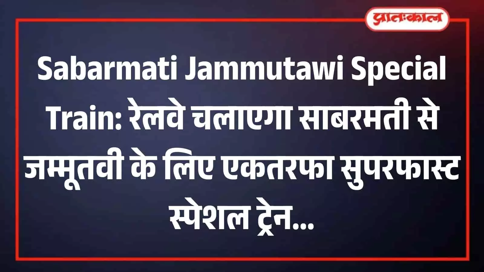 अतिरिक्त यात्री दबाव के बीच साबरमती-जम्मूतवी सुपरफास्ट स्पेशल ट्रेन का संचालन