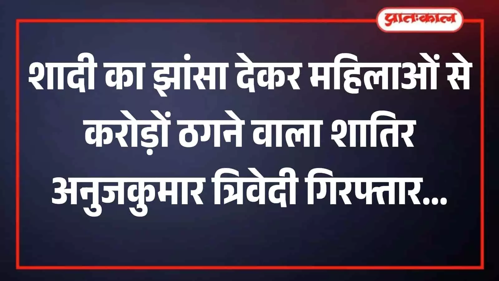 शादी के नाम पर करोड़ों की ठगी का जाल, पिता-पुत्र गिरफ्तार