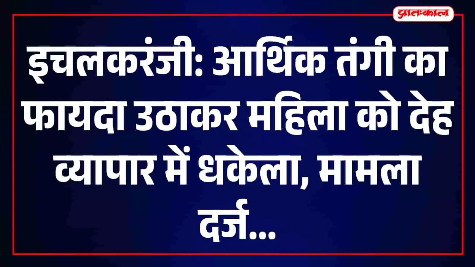शिवाजीनगर पुलिस इचलकरंजी में एक महिला को देह व्यापार में धकेलने की जांच कर रही है। शिवाजीनगर पुलिस इचलकरंजी में एक महिला को देह व्यापार में धकेलने की जांच कर रही है।