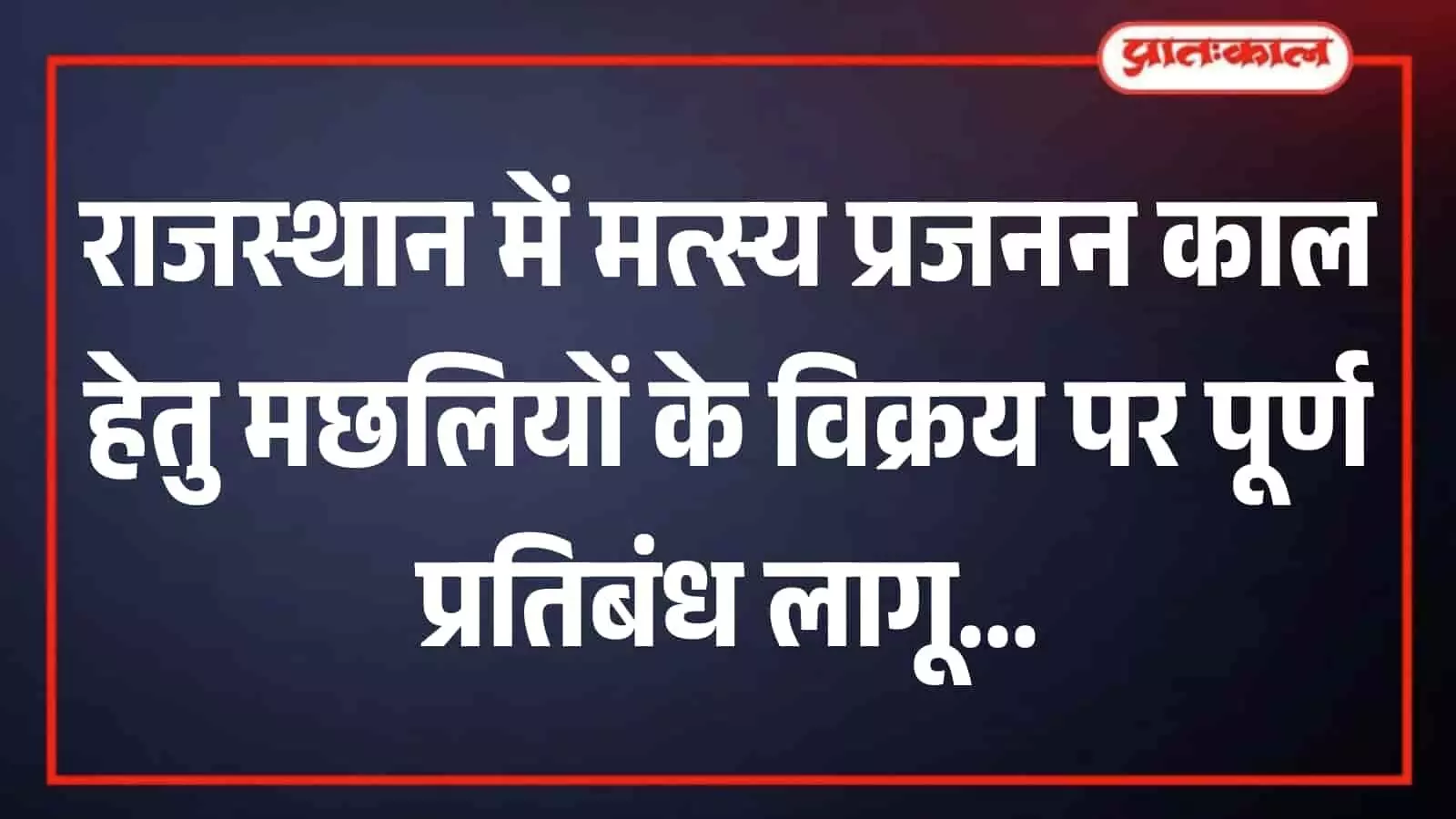 राजस्थान में मत्स्य संरक्षण के तहत बड़ा निर्णय: 31 अगस्त तक स्वच्छ जलाशयों की मछलियों के विक्रय पर पूर्ण प्रतिबंध
