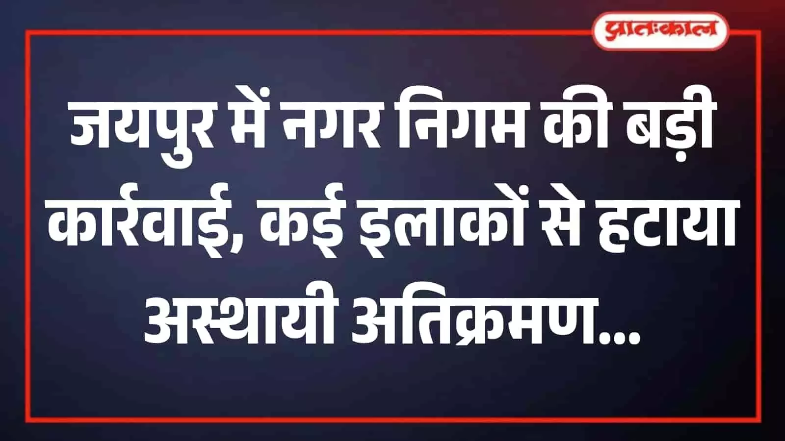 जयपुर में नगर निगम की सतर्कता शाखा के कर्मचारी सार्वजनिक मार्ग से अस्थायी अतिक्रमण हटाते हुए।