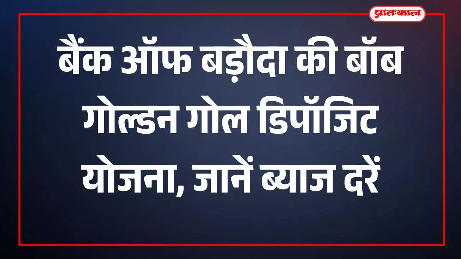 बैंक ऑफ बड़ौदा सवाई माधोपुर शाखा में बॉब गोल्डन गोल सावधि जमा योजना का संचालन। बैंक ऑफ बड़ौदा सवाई माधोपुर शाखा में बॉब गोल्डन गोल सावधि जमा योजना का संचालन।