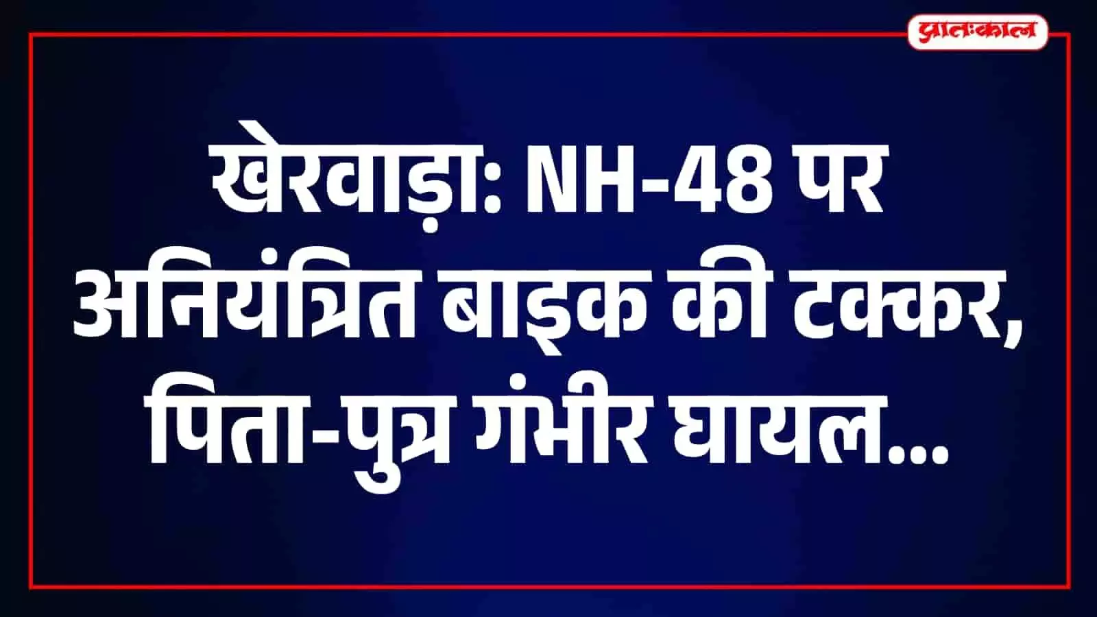 दुर्घटनास्थल, जहां तेज रफ्तार बाइक की टक्कर से पिता-पुत्र घायल हुए, खेरवाड़ा में पुलिस जांच जारी। दुर्घटनास्थल, जहां तेज रफ्तार बाइक की टक्कर से पिता-पुत्र घायल हुए, खेरवाड़ा में पुलिस जांच जारी।