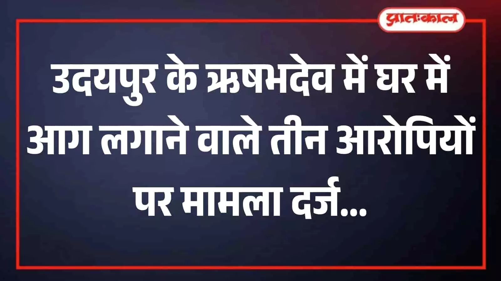 घर में आग लगाकर जलाने का मामला: तीन आरोपियों के खिलाफ प्रकरण दर्ज, पुलिस जांच में जुटी