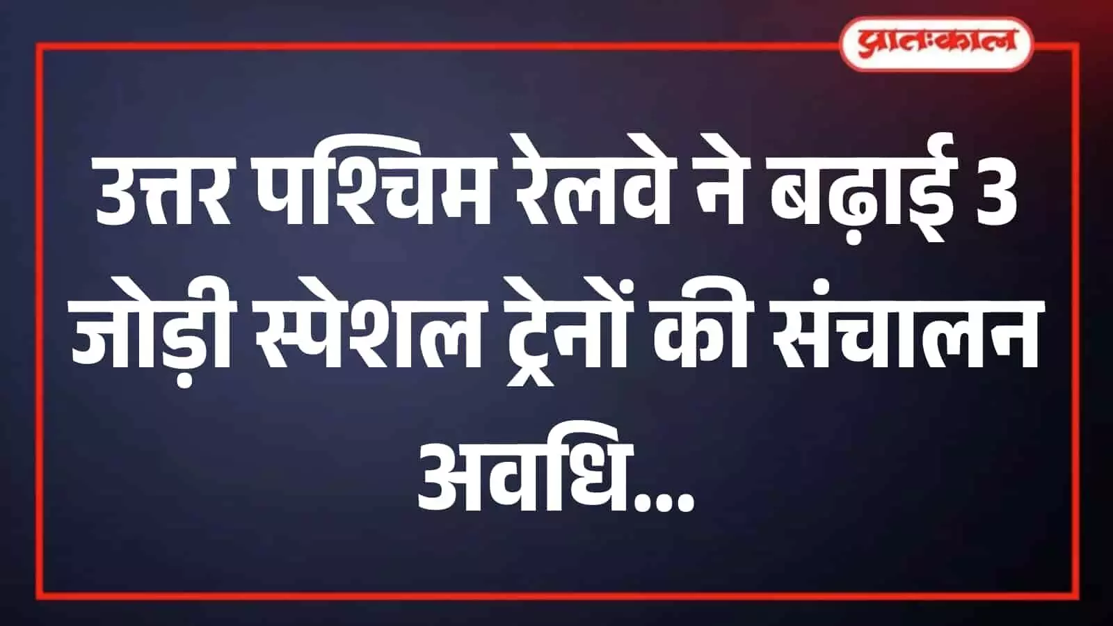 उत्तर पश्चिम रेलवे द्वारा विशेष ट्रेनों की संचालन अवधि बढ़ाने की जानकारी देता हुआ समाचार ग्राफिक। उत्तर पश्चिम रेलवे द्वारा विशेष ट्रेनों की संचालन अवधि बढ़ाने की जानकारी देता हुआ समाचार ग्राफिक।