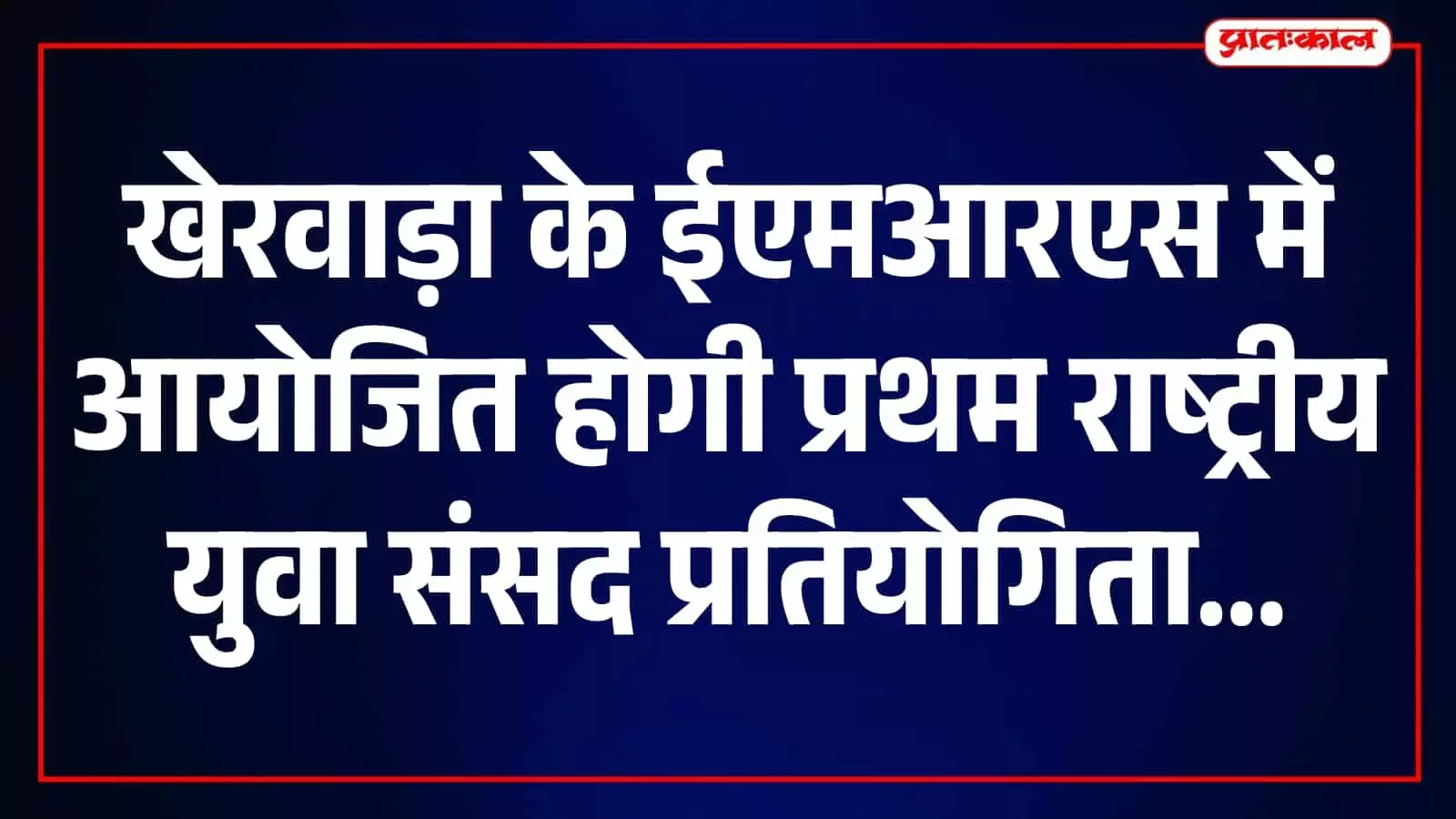 खेरवाड़ा के ईएमआरएस में आयोजित होगी प्रथम राष्ट्रीय युवा संसद प्रतियोगिता