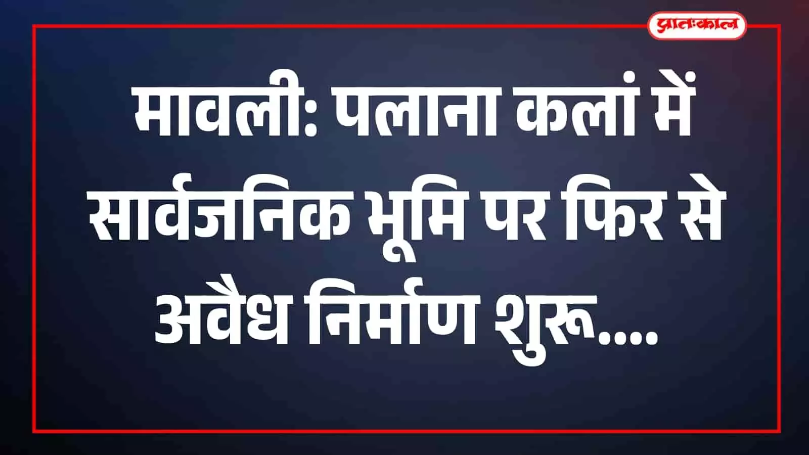 पलाना कलां गांव में सार्वजनिक भूमि पर हो रहा अवैध निर्माण कार्य।