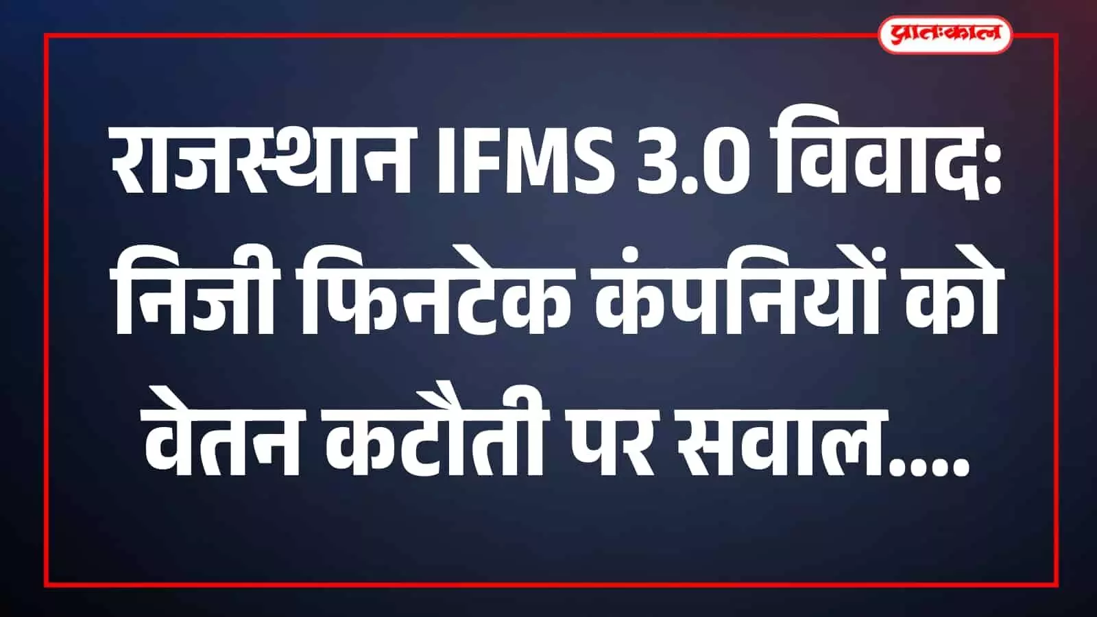 फाइनेंस कंपनियों को वेतन से डायरेक्ट कटौती का अधिकार क्यों? राजस्थान में IFMS 3.0 पर उठे बड़े सवाल