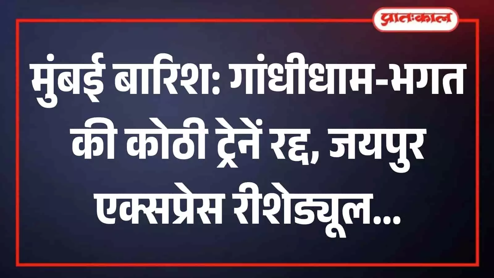 मुंबई में भारी बारिश और जलभराव से रेल यातायात प्रभावित, दो ट्रेनें रद्द, बांद्रा-जयपुर रेलसेवा रीशेड्यूल
