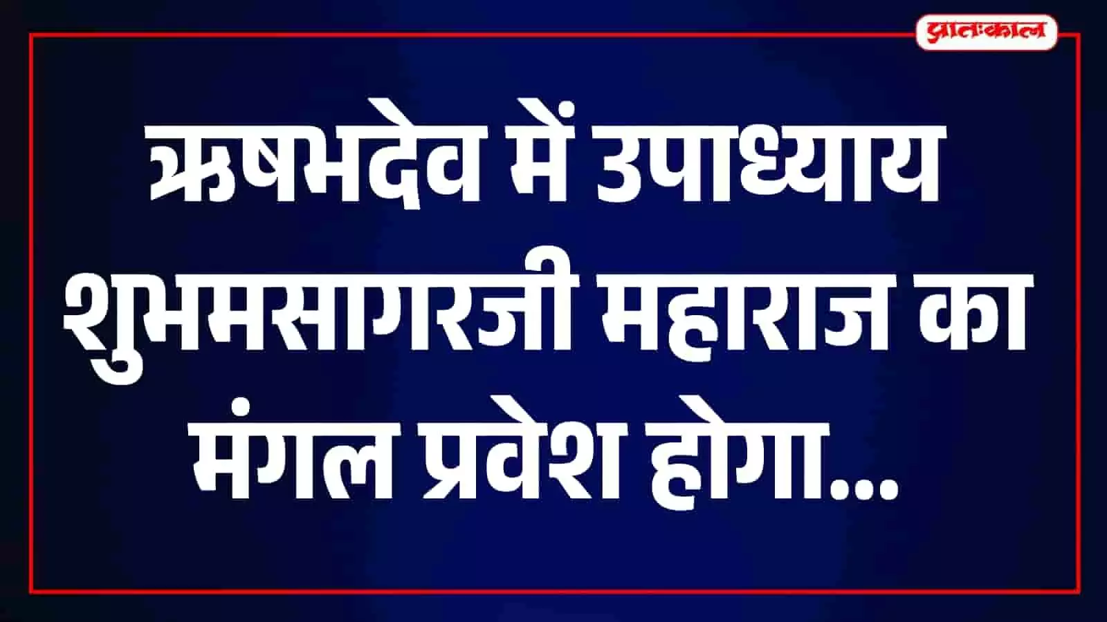 ऋषभदेव में उपाध्याय शुभमसागरजी महाराज और मुनि सक्षमसागरजी महाराज का मंगल प्रवेश समारोह।