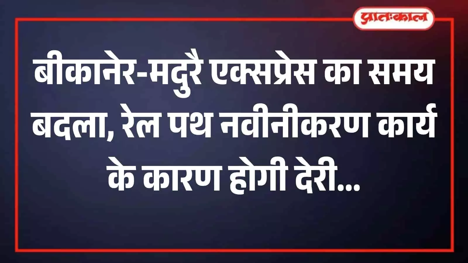 बीकानेर-मेडता रोड रेल पथ नवीनीकरण का असर, बीकानेर-मदुरै एक्सप्रेस तीन दिन रहेगी रीशड्यूल