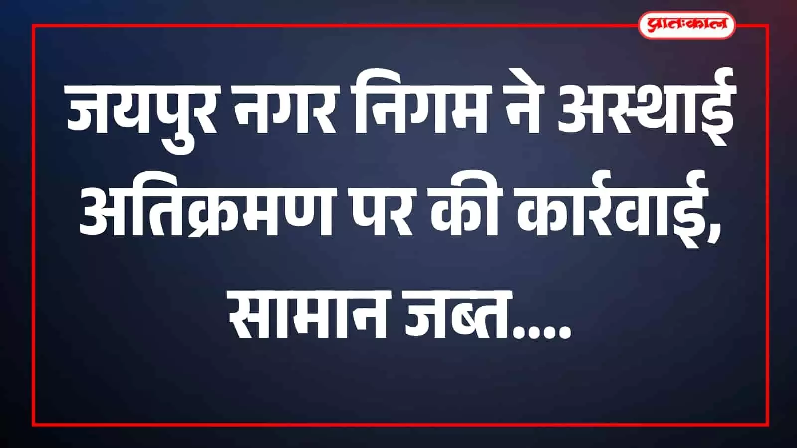 नगर निगम टीम अतिक्रमण हटाते हुए जयपुर क्षेत्र में कार्रवाई करती दिख रही है। नगर निगम टीम अतिक्रमण हटाते हुए जयपुर क्षेत्र में कार्रवाई करती दिख रही है।