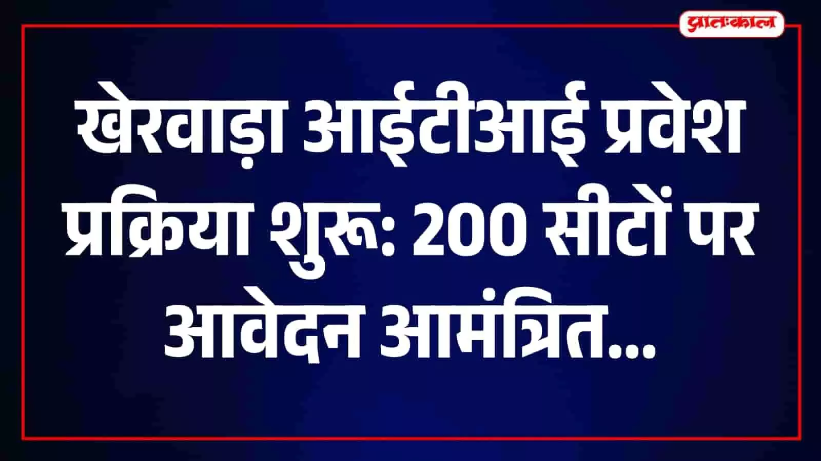 खेरवाड़ा आईटीआई में 200 सीटों पर प्रवेश प्रक्रिया शुरू, 23 जुलाई तक ऑनलाइन आवेदन का अवसर