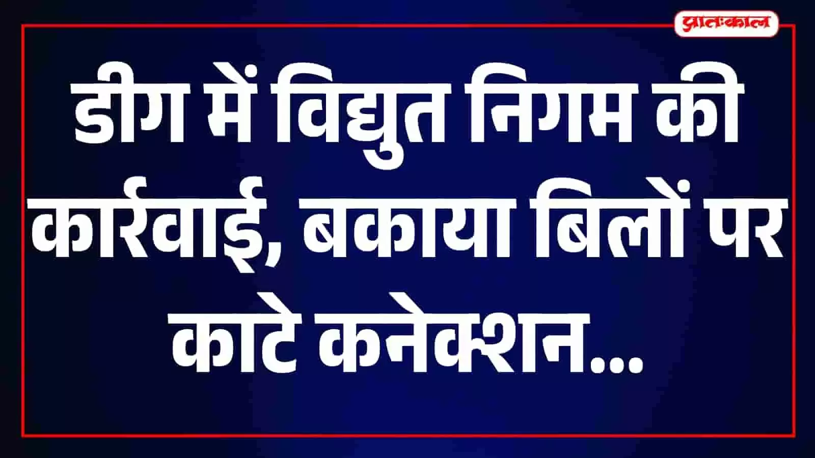 डीग में विद्युत निगम और पुलिस बल द्वारा बकाया बिलों पर की जा रही कार्रवाई। डीग में विद्युत निगम और पुलिस बल द्वारा बकाया बिलों पर की जा रही कार्रवाई।
