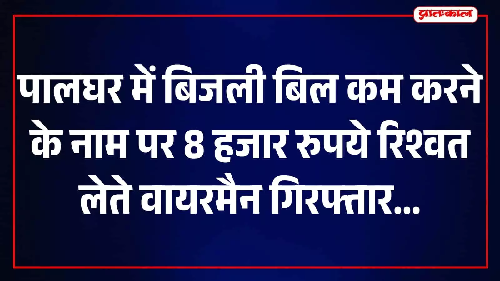 भ्रष्टाचार निरोधक ब्यूरो की टीम द्वारा पालघर में रिश्वतखोर वायरमैन पर की गई कार्रवाई। भ्रष्टाचार निरोधक ब्यूरो की टीम द्वारा पालघर में रिश्वतखोर वायरमैन पर की गई कार्रवाई।