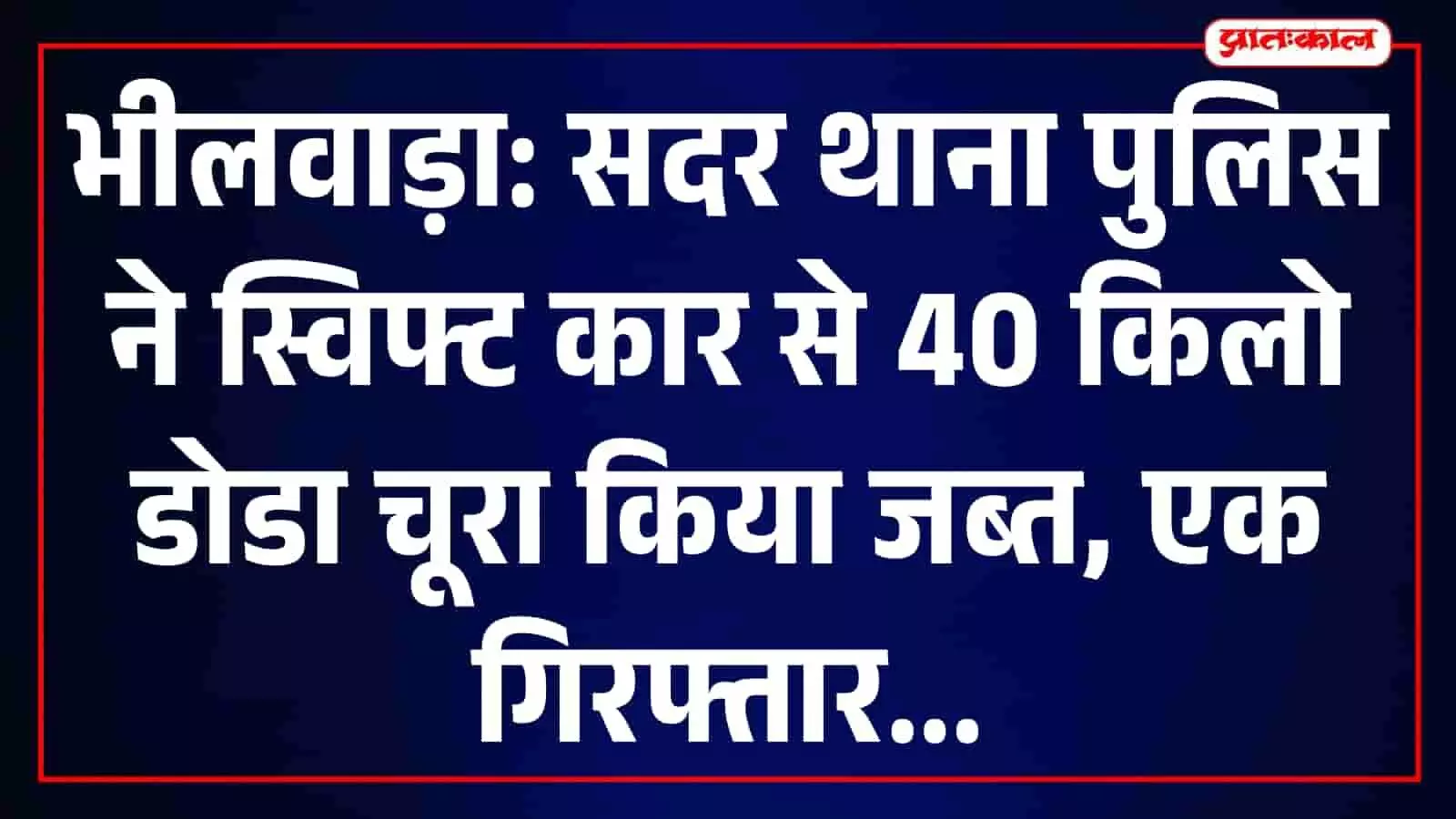 तस्वीर में भीलवाड़ा में पुलिस द्वारा जब्त की गई कार और डोडा चूरे के कट्टे दिख रहे हैं। तस्वीर में भीलवाड़ा में पुलिस द्वारा जब्त की गई कार और डोडा चूरे के कट्टे दिख रहे हैं।