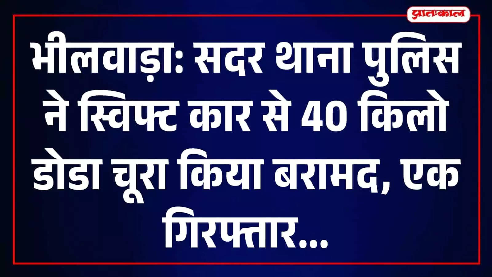 भीलवाड़ा सदर थाने के बाहर् पुलिस द्वारा जब्त की गई स्विफ्ट कार और डोडा चूरा। भीलवाड़ा सदर थाने के बाहर् पुलिस द्वारा जब्त की गई स्विफ्ट कार और डोडा चूरा।