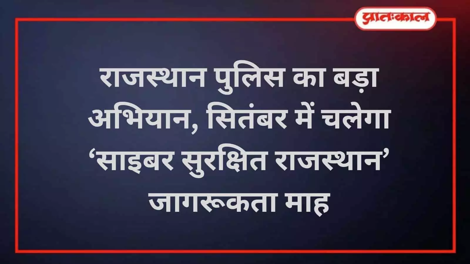 राजस्थान में ‘साइबर सुरक्षित’ जन-जागरूकता अभियान, पुलिस का विशेष प्लान राजस्थान में ‘साइबर सुरक्षित’ जन-जागरूकता अभियान, पुलिस का विशेष प्लान