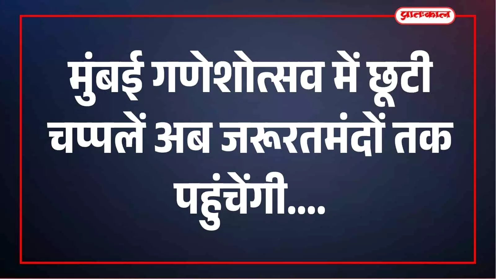 गणेशोत्सव की भीड़ में छूटी चप्पलों का बदलेगा रूप, गरीब बच्चों को मिलेंगे नए जूते गणेशोत्सव की भीड़ में छूटी चप्पलों का बदलेगा रूप, गरीब बच्चों को मिलेंगे नए जूते