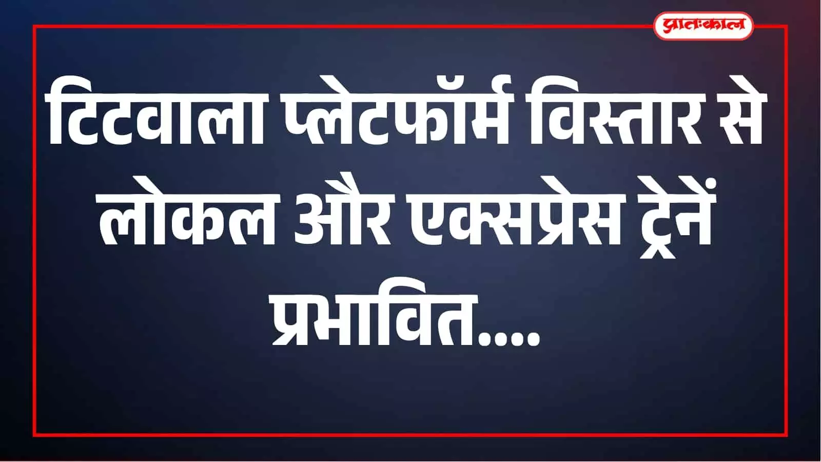 टिटवाला में 15 दिन के विशेष ब्लॉक से लोकल और एक्सप्रेस ट्रेनें प्रभावित, जानें बदलाव टिटवाला में 15 दिन के विशेष ब्लॉक से लोकल और एक्सप्रेस ट्रेनें प्रभावित, जानें बदलाव