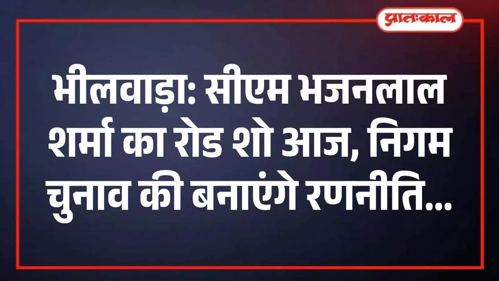 भीलवाड़ा: सीएम भजनलाल शर्मा का रोड शो आज, निगम चुनाव की बनाएंगे रणनीति भीलवाड़ा: सीएम भजनलाल शर्मा का रोड शो आज, निगम चुनाव की बनाएंगे रणनीति