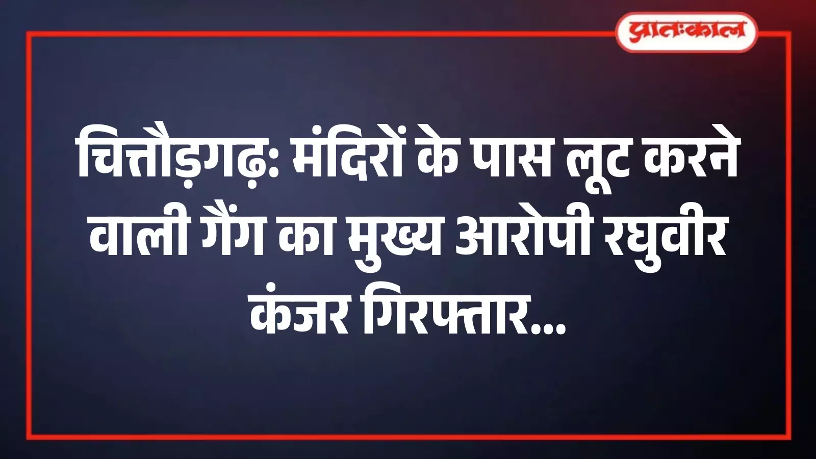 चित्तौड़गढ़: मंदिरों के पास लूट करने वाली गैंग का मुख्य आरोपी रघुवीर कंजर गिरफ्तार चित्तौड़गढ़: मंदिरों के पास लूट करने वाली गैंग का मुख्य आरोपी रघुवीर कंजर गिरफ्तार