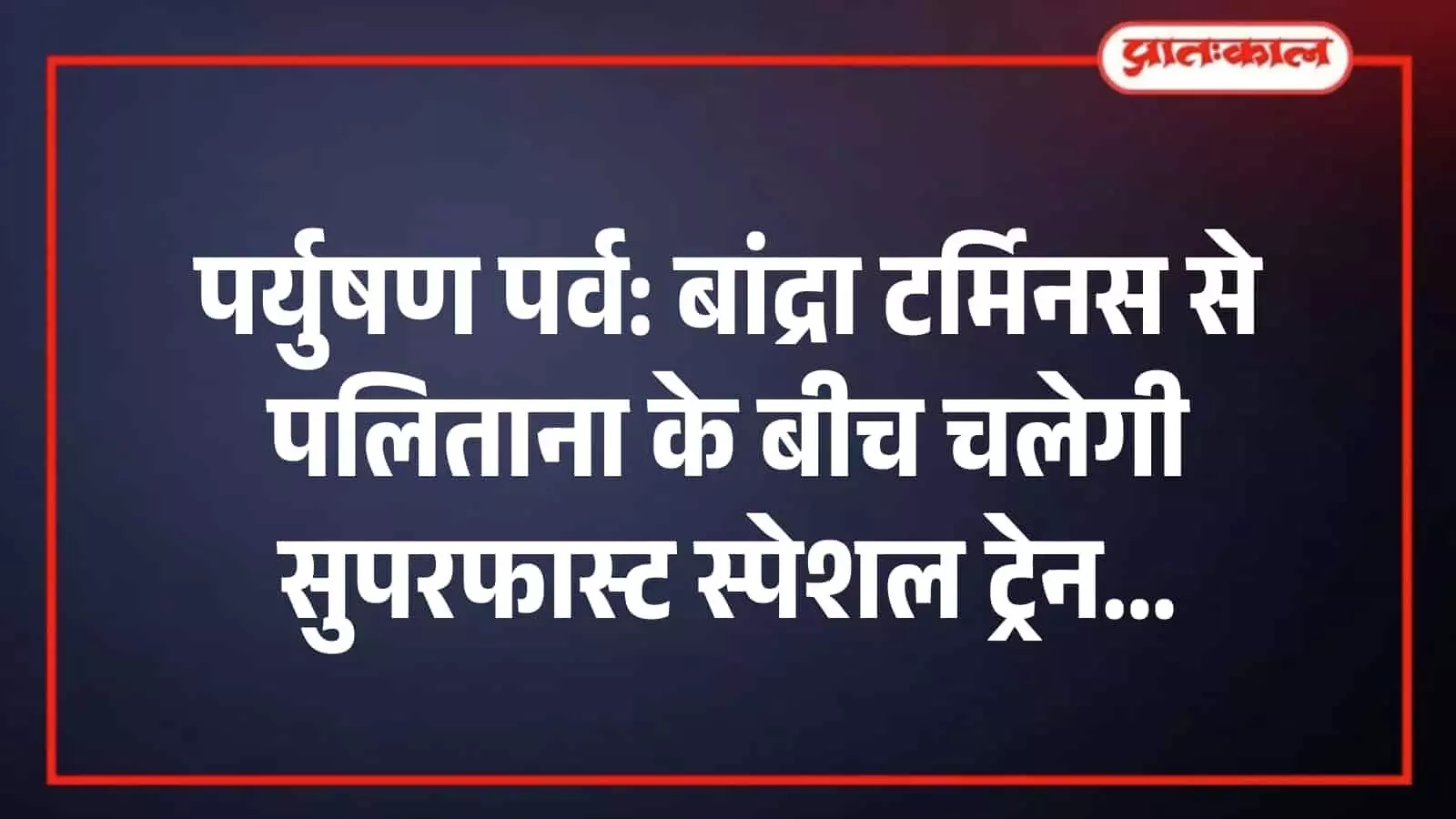 पर्युषण पर्व: बांद्रा टर्मिनस से पलिताना के बीच चलेगी सुपरफास्ट स्पेशल ट्रेन पर्युषण पर्व: बांद्रा टर्मिनस से पलिताना के बीच चलेगी सुपरफास्ट स्पेशल ट्रेन