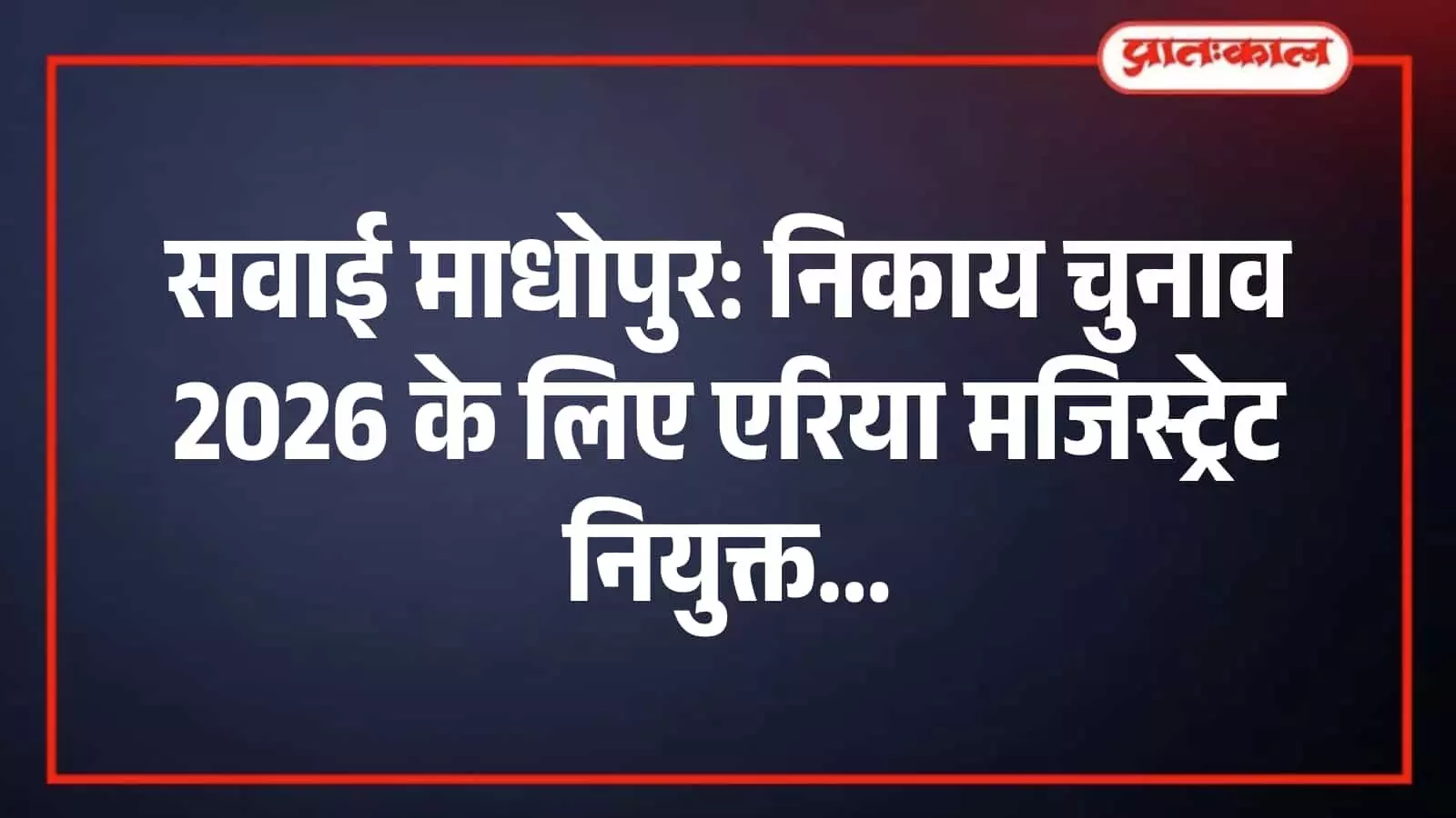 सवाई माधोपुर: निकाय चुनाव 2026 के लिए एरिया मजिस्ट्रेट नियुक्त सवाई माधोपुर: निकाय चुनाव 2026 के लिए एरिया मजिस्ट्रेट नियुक्त
