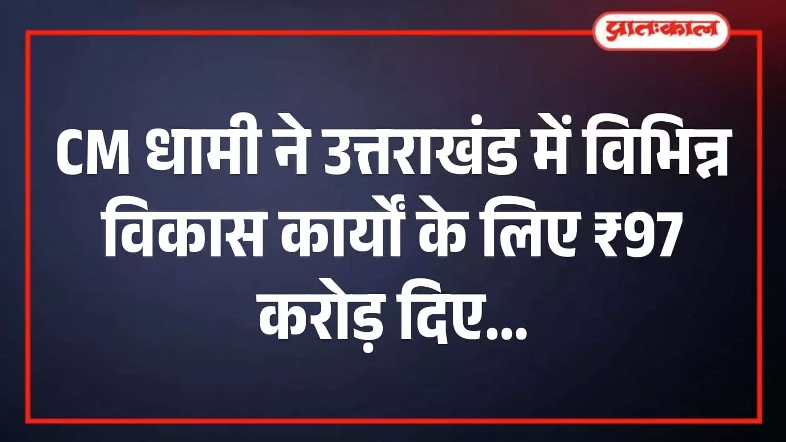 CM धामी ने उत्तराखंड में विभिन्न विकास कार्यों के लिए ₹97 करोड़ दिए CM धामी ने उत्तराखंड में विभिन्न विकास कार्यों के लिए ₹97 करोड़ दिए