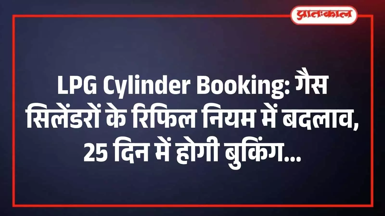 LPG Cylinder Booking: गैस सिलेंडरों के रिफिल नियम में बदलाव, 25 दिन में होगी बुकिंग LPG Cylinder Booking: गैस सिलेंडरों के रिफिल नियम में बदलाव, 25 दिन में होगी बुकिंग