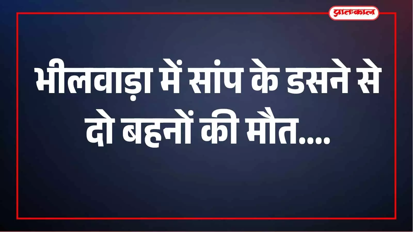 ननिहाल में मां के साथ सो रही दो मासूम बहनों को सांप ने डसा, दोनों की मौत ननिहाल में मां के साथ सो रही दो मासूम बहनों को सांप ने डसा, दोनों की मौत