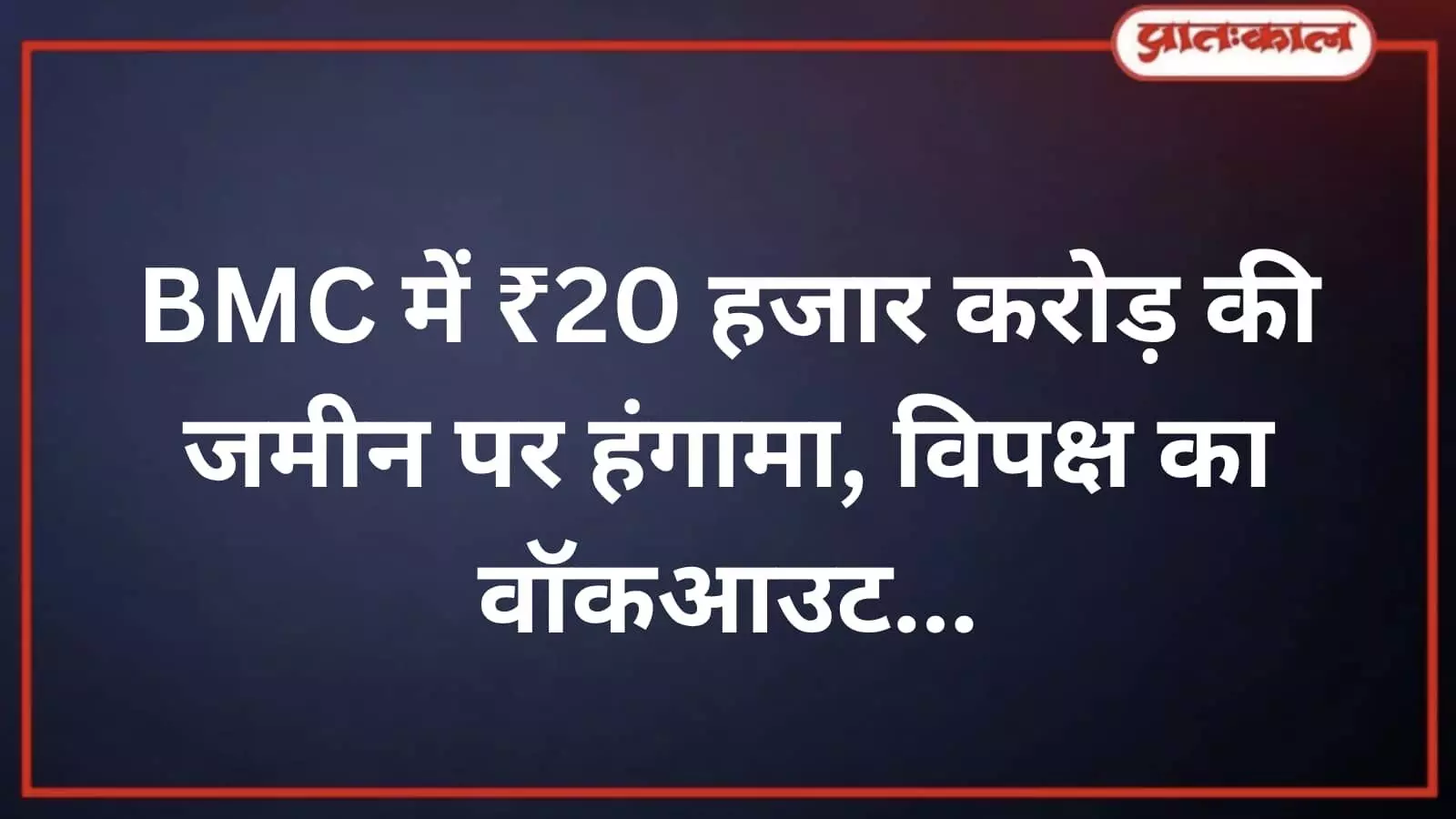 BMC में ₹20 हजार करोड़ की जमीन पर हंगामा, विपक्ष का वॉकआउट BMC में ₹20 हजार करोड़ की जमीन पर हंगामा, विपक्ष का वॉकआउट