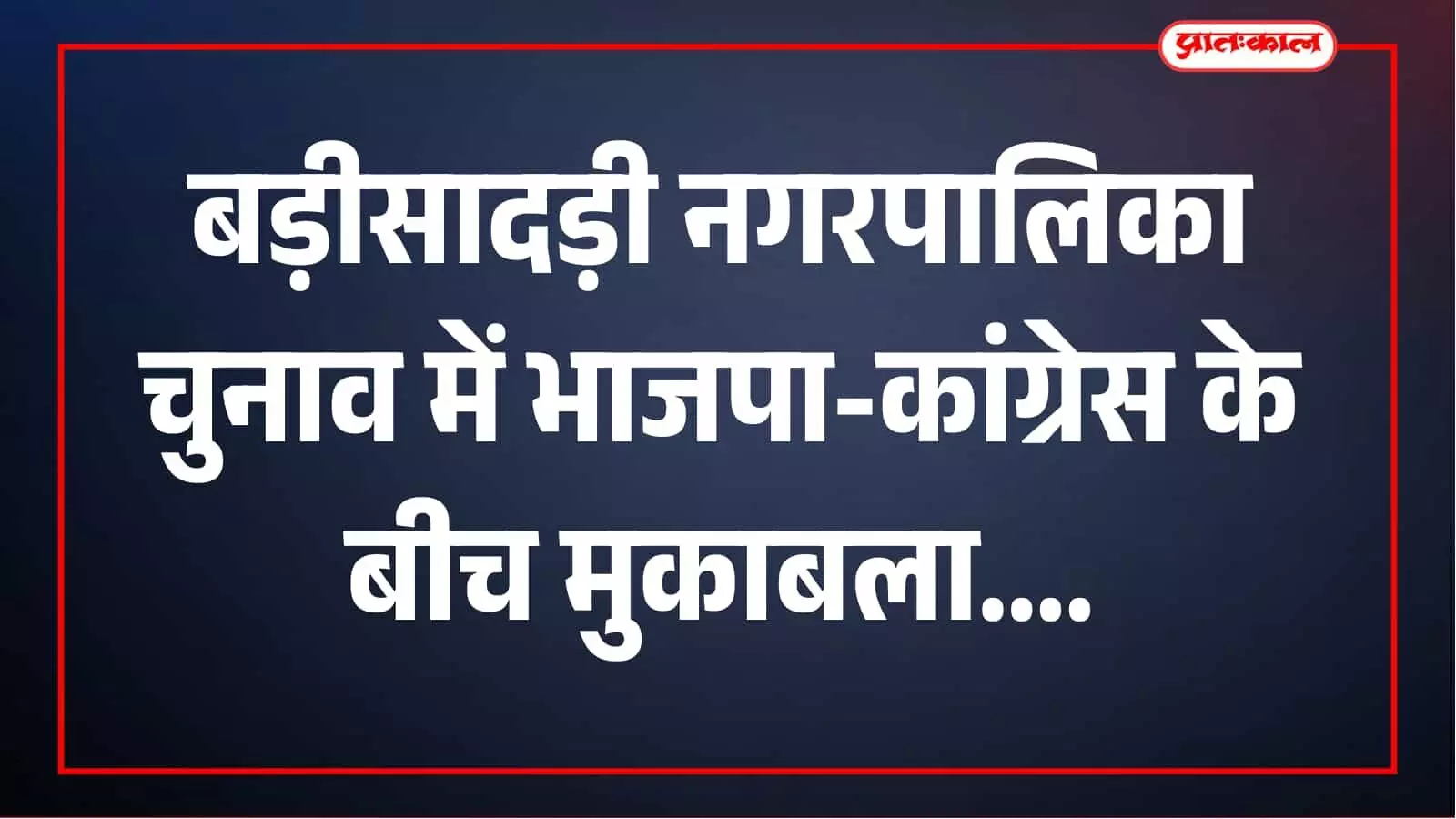 बड़ीसादड़ी नगरपालिका चुनाव में भाजपा-कांग्रेस ने झोंकी ताकत, मतदाता की चुप्पी से बढ़ा सस्पेंस बड़ीसादड़ी नगरपालिका चुनाव में भाजपा-कांग्रेस ने झोंकी ताकत, मतदाता की चुप्पी से बढ़ा सस्पेंस