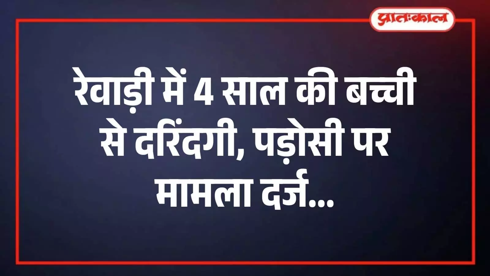 रेवाड़ी में 4 साल की बच्ची से दरिंदगी, पड़ोसी पर मामला दर्ज रेवाड़ी में 4 साल की बच्ची से दरिंदगी, पड़ोसी पर मामला दर्ज