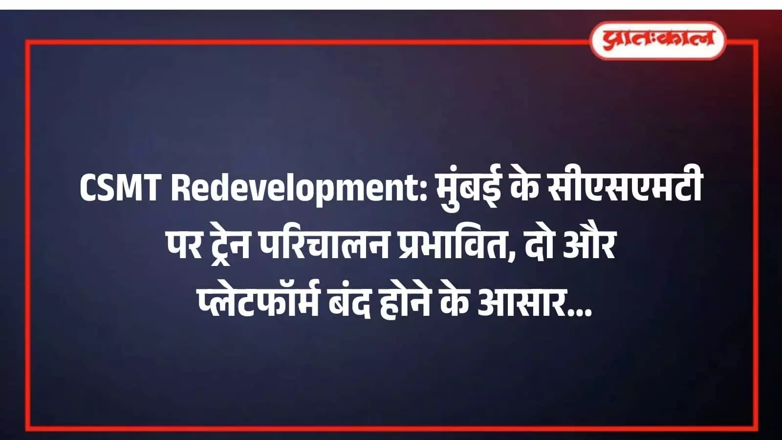 CSMT Redevelopment: मुंबई के सीएसएमटी पर ट्रेन परिचालन प्रभावित, दो और प्लेटफॉर्म बंद होने के आसार CSMT Redevelopment: मुंबई के सीएसएमटी पर ट्रेन परिचालन प्रभावित, दो और प्लेटफॉर्म बंद होने के आसार