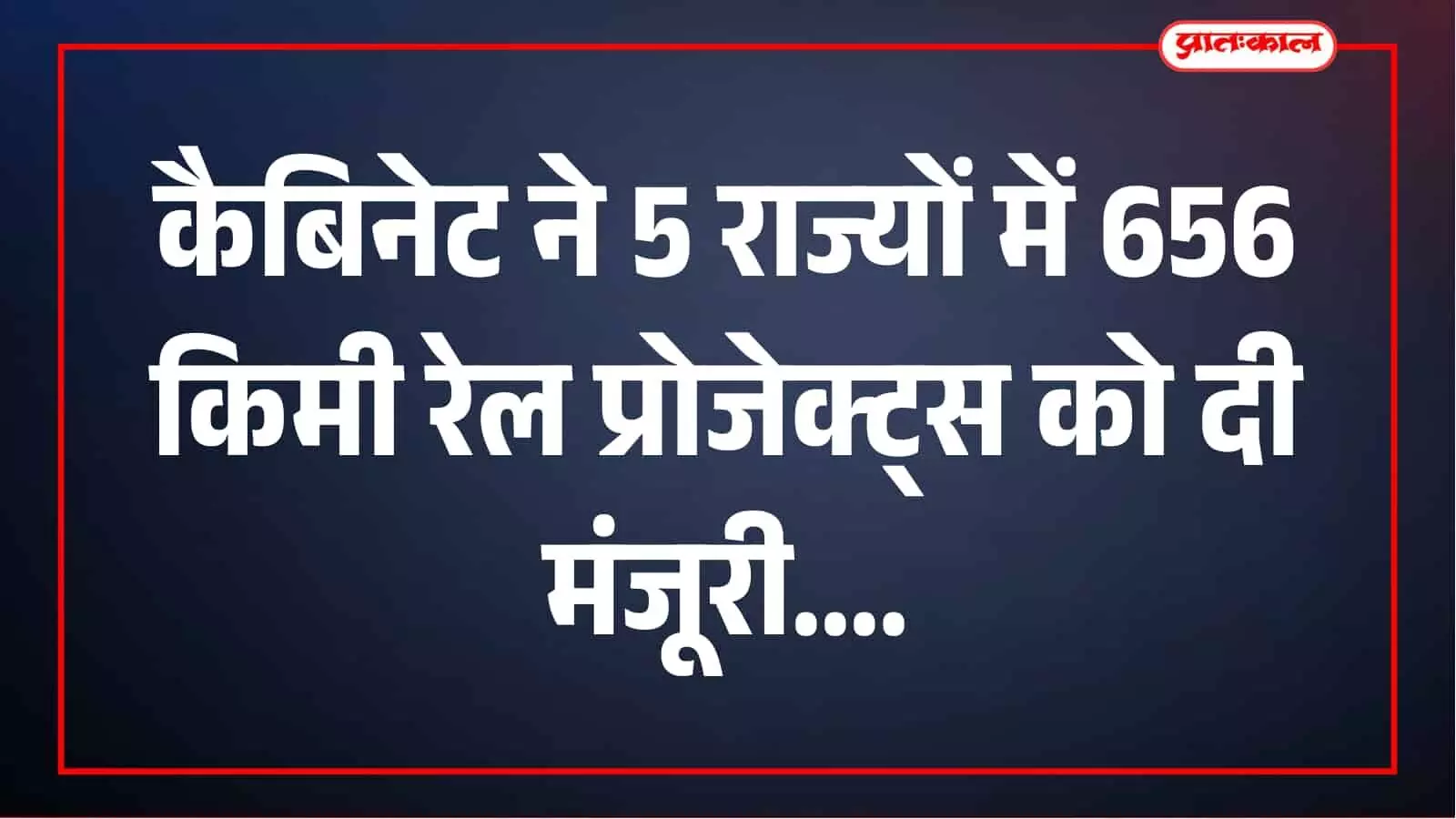कैबिनेट का बड़ा फैसला: 5 राज्यों में 656 किमी नई रेल लाइन को मिली मंजूरी कैबिनेट का बड़ा फैसला: 5 राज्यों में 656 किमी नई रेल लाइन को मिली मंजूरी