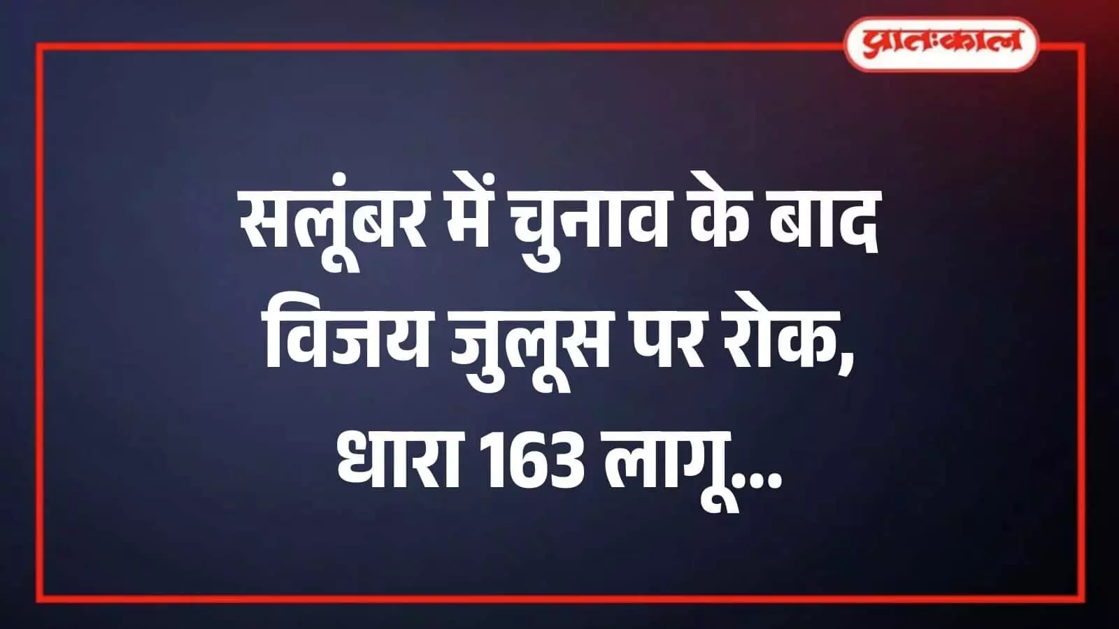 सलूंबर में चुनाव के बाद विजय जुलूस पर रोक, धारा 163 लागू सलूंबर में चुनाव के बाद विजय जुलूस पर रोक, धारा 163 लागू